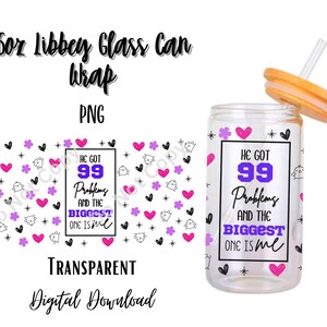 He got 99 problems and the biggest one is me 16oz Libbey Glass Can Tumbler Sublimation Design - Design Digital Download PNG/Harts/Flowers