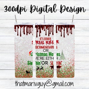 May include: Three white tumblers with a glittery finish and red and green Christmas-themed designs. The tumblers have red dripping paint at the top and feature the text "It's either Serial Killer Documentaries or Christmas Movies. We're either Sleighin' or Slayin'."