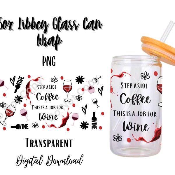 Step aside coffee this is a job for wine 16oz Libbey Glass Can Tumbler Sublimation Design - Design Digital Download PNG/Alcohol/Drinking