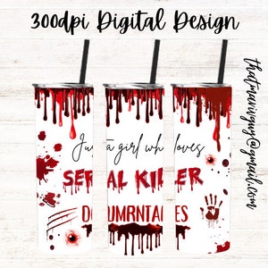 Just a Girl who loves Serial Killer Documentaries 300dpi STRAIGHT Skinny Tumbler Wrap/Goteos 30oz Sublimación/Digital 20oz Tumbler/Blood