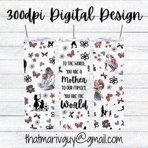 May include: Three white tumbler designs with a floral pattern and butterflies. The centre tumbler has the text "To the world, you are a mother. To our family, you are the world."