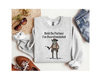 Hold on Partner I'm Overstimulated Crewneck