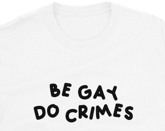 Be Gay Do Crimes, Funny, LGBTQ T-Shirt
