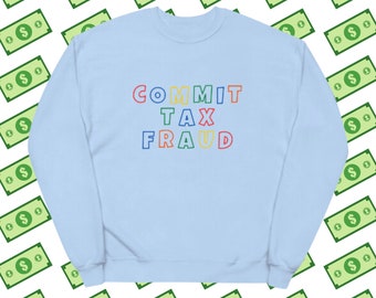 Commit Tax Fraud, Funny Political sweatshirt