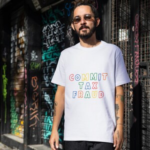 Commit Tax Fraud Shirt Funny Graphic TShirt Offensive Meme T-Shirt Gift For Him Gift Idea Gag Gift