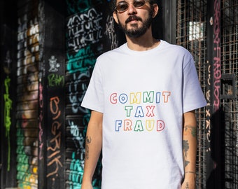 Commit Tax Fraud T-Shirt: Funny Graphic Tee, Offensive Meme Shirt