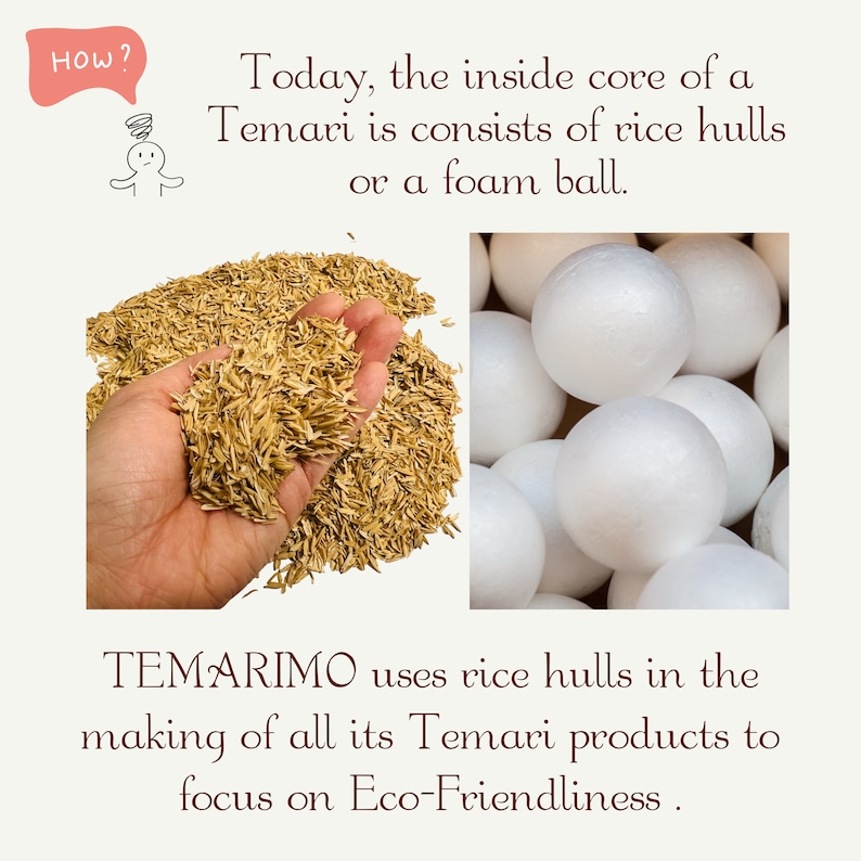 May include: Two images showing the inside core of a Temari, a traditional Japanese ball. The first image shows a handful of rice hulls, which are used as a natural and eco-friendly filling. The second image shows a pile of white foam balls, which are a more common filling option. The text "TEMARIMO uses rice hulls in the making of all its Temari products to focus on Eco-Friendliness." is displayed below the images.