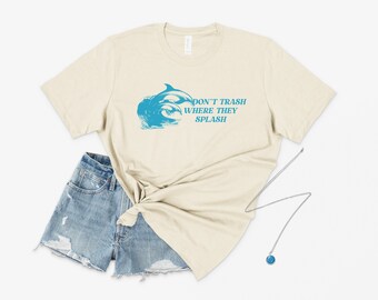 Don’t Trash Where They Splash T-shirt Tee Top Cute Bohemian Boho Positive Nature Ocean Sean Slogan Dolphin Gift