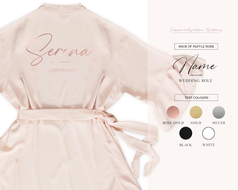 May include: A light pink satin ruffle robe with the name "Serena" and the word "Bridesmaid" printed on the back in rose gold. The robe has a matching belt and a selection of text colors.
