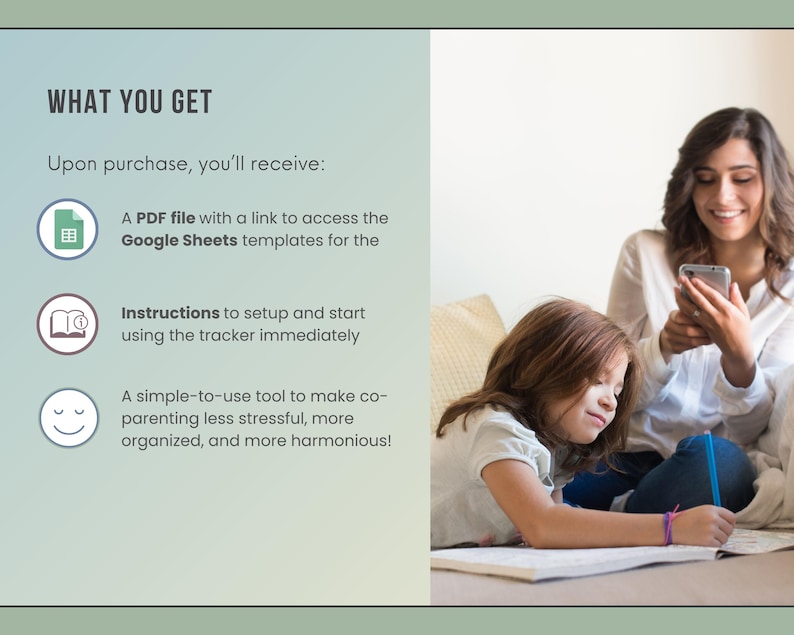 May include: A digital co-parenting tracker template featuring the text WHAT YOU GET, Upon purchase, you'll receive, A PDF file with a link to access the Google Sheets templates, Instructions to setup and start using the tracker, and a simple-to-use tool.