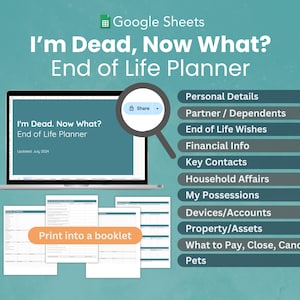 May include: A Google Sheets spreadsheet titled "I'm Dead, Now What? End of Life Planner" with a list of topics to consider for end-of-life planning, including personal details, partner/dependents, end-of-life wishes, financial info, key contacts, household affairs, my possessions, devices/accounts, property/assets, what to pay, close, cancel, and pets.
