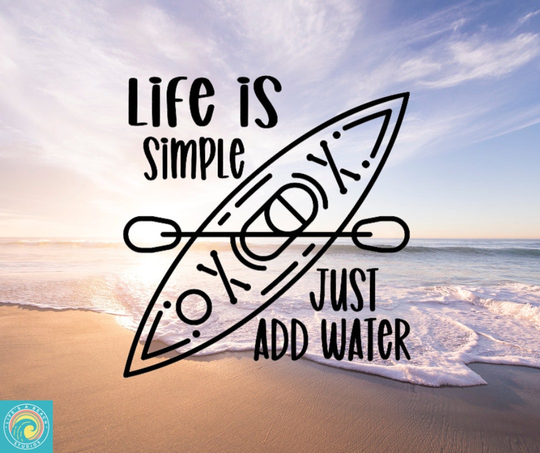 Kayaking Decal, Life is Simple Just Add Water, Kayak Life, Indoor ...