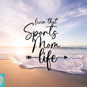 May include: A beach scene with a sunset in the background. The text "Livin that Sports Mom Life" is written in black cursive font with an arrow pointing to the right.