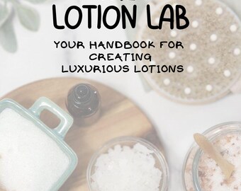 The Lotion Lab: Your Handbook for Creating Luxurious Lotions