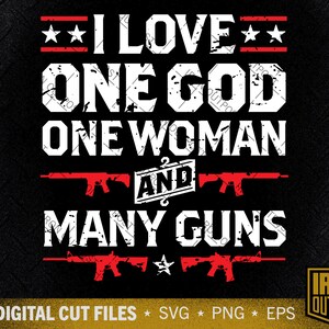 May include: Black graphic design with the text "I LOVE ONE GOD ONE WOMAN AND MANY GUNS". The text is in white, with red accents and gun illustrations. The bottom of the design reads "DIGITAL CUT FILES SVG PNG EPS".