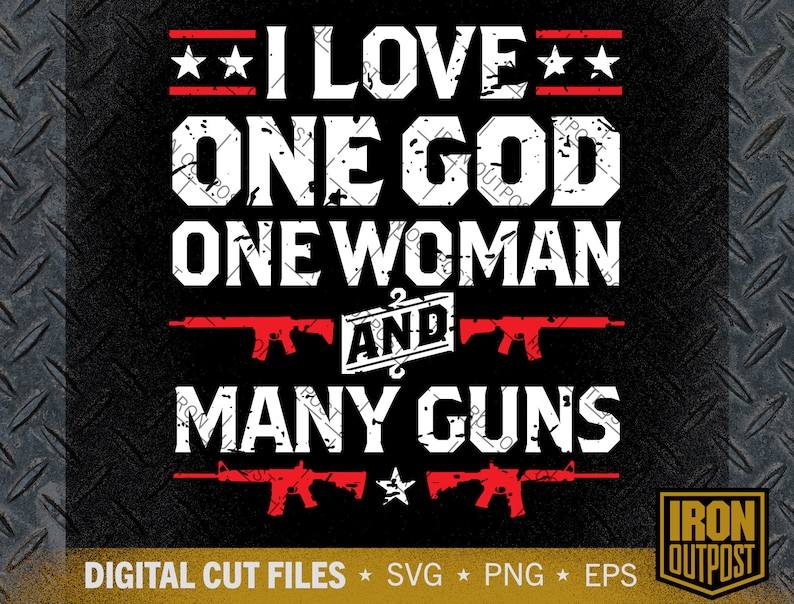 May include: Black graphic design with the text "I LOVE ONE GOD ONE WOMAN AND MANY GUNS". The text is in white, with red accents and gun illustrations. The bottom of the design reads "DIGITAL CUT FILES SVG PNG EPS".