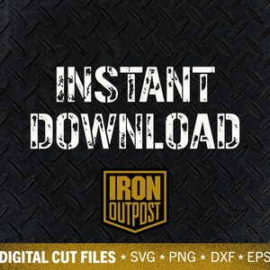 May include: A digital graphic with the words "INSTANT DOWNLOAD" in distressed white font. Below is a gold and black logo that says "IRON OUTPOST". The bottom of the image says "DIGITAL CUT FILES" with file type abbreviations.