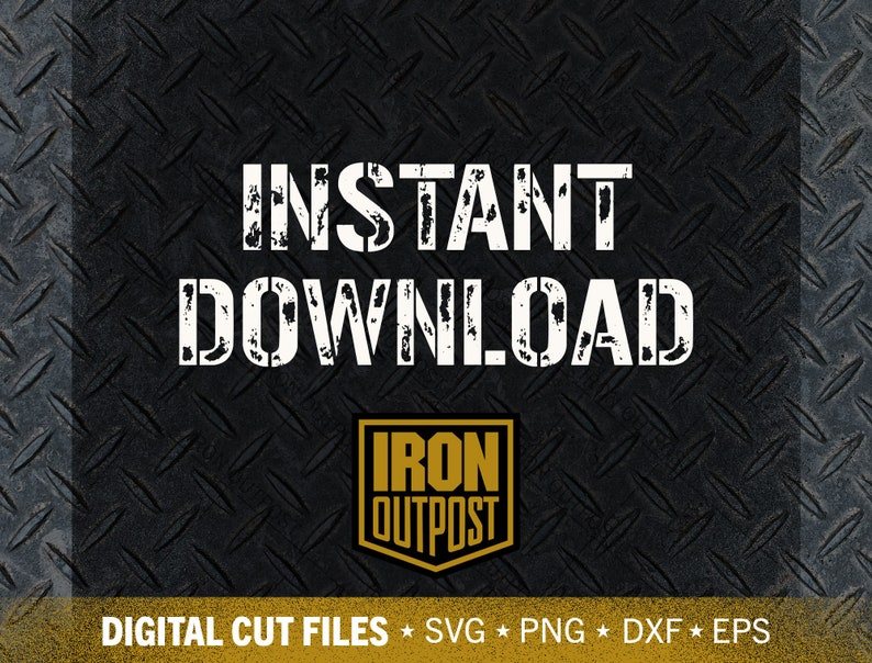 May include: A digital graphic with the words "INSTANT DOWNLOAD" in distressed white font. Below is a gold and black logo that says "IRON OUTPOST". The bottom of the image says "DIGITAL CUT FILES" with file type abbreviations.