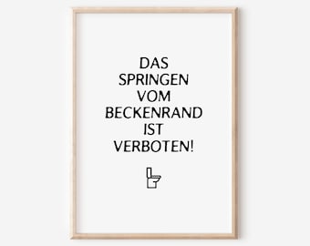 May include: A black and white sign with the text "DAS SPRINGEN VOM BECKENRAND IST VERBOTEN!" and a small black and white toilet icon.
