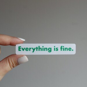 May include: A white sticker with green text that reads "Everything is fine."