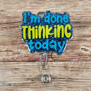 I&#39;m Done Thinking Today Badge Reel, ID badge reel, sassy badge reel, funny badge reel, Nurse Badge Reel, Office Badge Reel