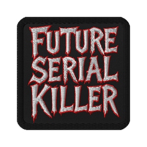 May include: Black embroidered patch featuring the text "FUTURE SERIAL KILLER" in white thread with red edging. The patch is square with rounded corners.