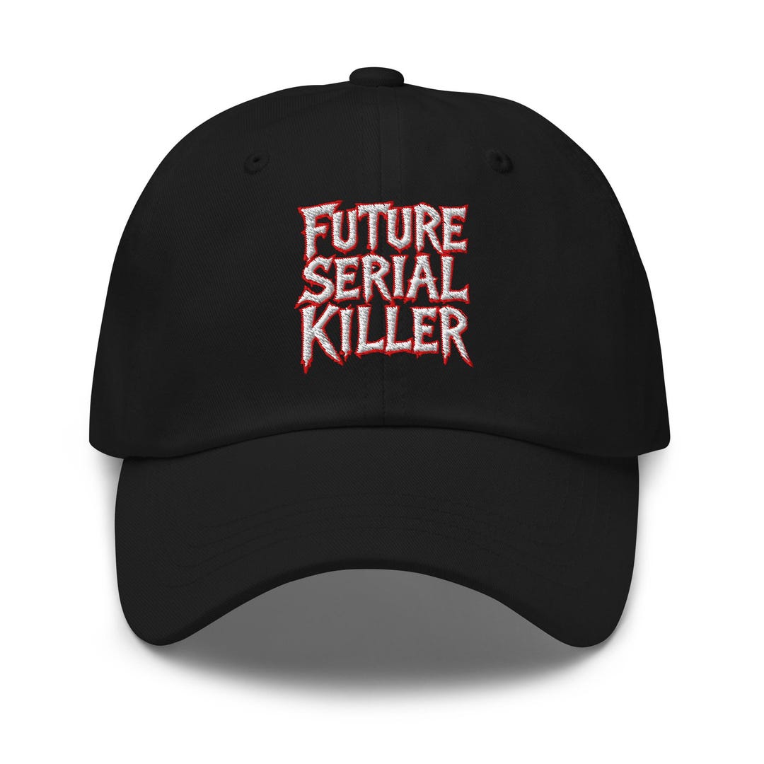 Future Serial Killer Dad Hat – True Crime Embroidered Baseball Cap ...