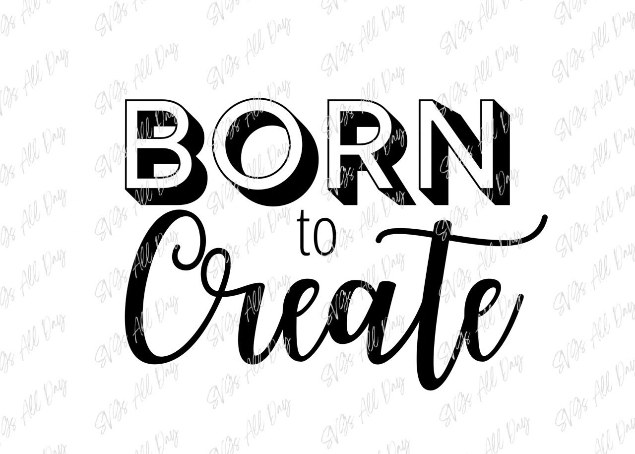 Born to Create Creative Svg Crafters Svg Artistic Svg 