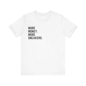 Sneakerhead Shirt, Hypebeast Shirt, Streetwear, Sneakerhead Geschenk, mehr Geld, mehr Sneakers Unisex T-Shirt, Sneakershirt