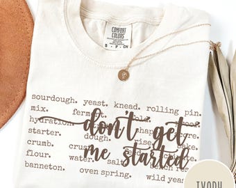 Sourdough Shirt, Don't Get Me Started Comfort Colors Tee, Homesteading Gift, Sourdough Starter Tee