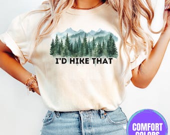 I'd Hike That Funny Hiking Shirt, Adventure Shirt, Mountain T-Shirt, Nature Lover, Camper Gift, Outdoor Enthusiast, Hiking Society Shirt