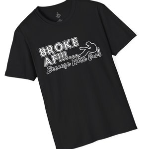 May include: Black t-shirt with white text that reads "Broke AF!!! Because Race Car!" and a silhouette of a person driving a race car.