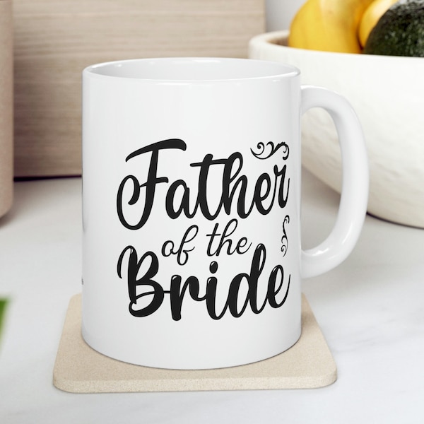 Father Of The Bride 11oz Coffee Mug, Great Cup For Any Proud Father Whose Beautiful Daughter Is Getting Married