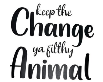 Car Decal Keep the Change You Filthy Animal, Vinyl Decal