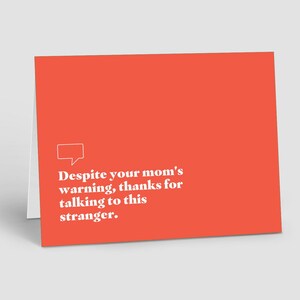 May include: A bright orange card with a white speech bubble and the text "Despite your mom's warning, thanks for talking to this stranger."