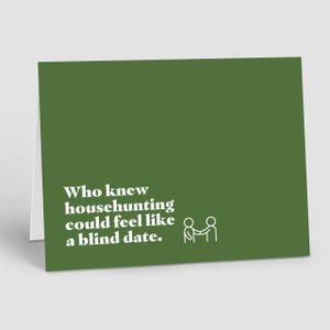 May include: A green card with white text that reads "Who knew househunting could feel like a blind date."  Two stick figures are shaking hands to the right of the text.