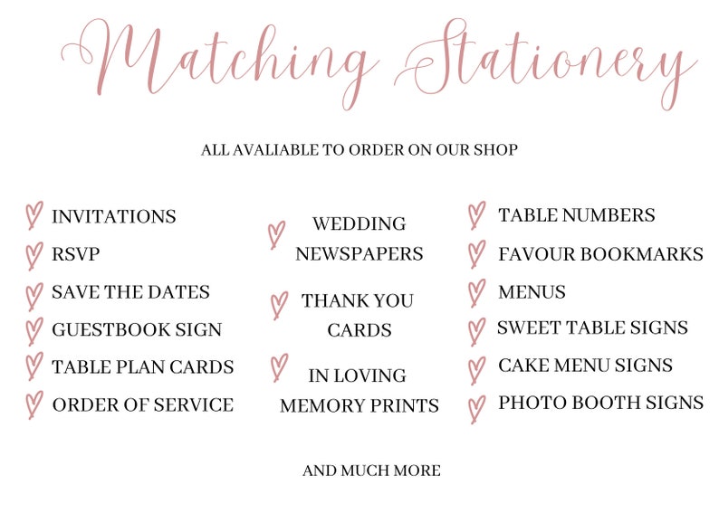 May include: A list of wedding stationery items available to order, including invitations, RSVP cards, save the dates, guest book signs, table plan cards, order of service, wedding newspapers, thank you cards, in loving memory prints, table numbers, favor bookmarks, menus, sweet table signs, cake menu signs, and photo booth signs.