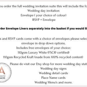 May include: A wedding invitation suite includes a wedding day invitation, envelope, and RSVP card. The text states that envelope liners are sold separately. The text also mentions that the invites and RSVP cards come with a choice of envelopes, including 110gsm Luxury White (FSC&reg; certified) and 110gsm Recycled Kraft (made from 100% recycled content). The text also encourages visitors to visit the Etsy shop for more wedding day stationary, including wedding day signs, wedding detail cards, place name cards, wedding menus, and more.