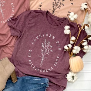 Bible Verse Shirt, Wildflower Shirt, Luke 12:27 Shirt, Consider How Wild Flowers Grow, Women Christian Shirt, Floral Shirt, Christian Gift