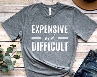 Expensive And Difficult Mom Life Shirt - Funny Sarcastic Wife Gift
