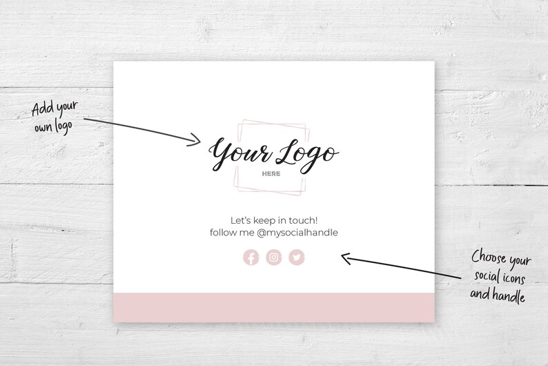 May include: A white card with the text "Your Logo HERE" in a script font. Below, it says "Let's keep in touch! follow me @mysocialhandle" with social media icons. A pink band is at the bottom.