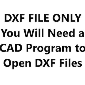 以下が含まれることがあります： 白い背景に「DXF FILE ONLY You Will Need a CAD Program to Open DXF Files」というテキストが表示されています