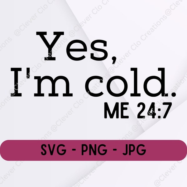 Oui, I’m Cold Me 24:7 - Téléchargement numérique instantané - fichiers svg, png et jpg inclus ! Femme, drôle, si froide