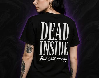 Dead Inside but Still Hrny Tee - Dark Humor Graphic T-Shirt, Gothic Sarcasm Unisex Apparel, Edgy Alternative Fashion
