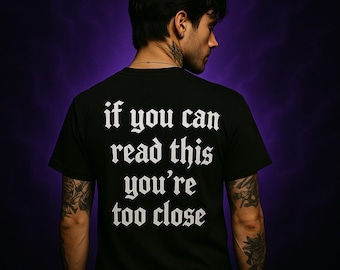 If You Can Read This You're Too Close Tshirt Tee T-Shirt - Funny Statement Shirt, Dark Humor, Gothic Shirt, Spooky Apparel Streetwear