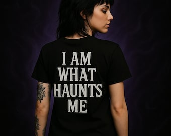 I Am What Haunts Me Shirt - Distressed Gothic Horror Shirt - Haunted Dark Aesthetic Tee - Sad Goth Grunge Streetwear