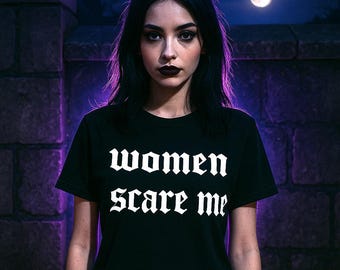 Women Scare Me Gothic Tee T-Shirt - Dark Humor, Gothic Shirt, Funny Halloween Apparel, Spooky Shirt for Men