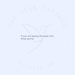 May include: A minimalist tattoo design featuring the text "if you are going through hell, keep going" and the measurement "1.7 in - 4.4 cm" in a light grey colour on a white background. The text "TWO WEEK TATTOOS" is written in a circle around the design.