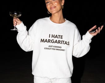 I Hate Margaritas Sweatshirt, Funny Margarita Sweater, Drinking Crewneck, Cocktail Lover Gift, Vacation Pullover