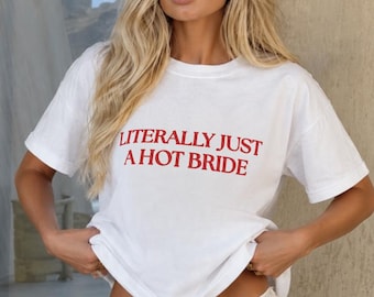 Literally Just a Hot Bride Shirt, Bride Era Tee, Wedding Weekend Outfit